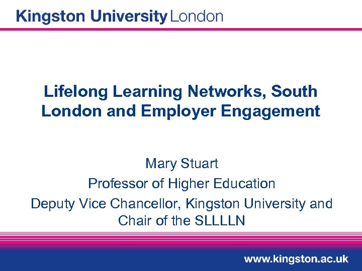 Lifelong Learning Networks, South London and Employer Engagement Mary Stuart Professor of Higher Education