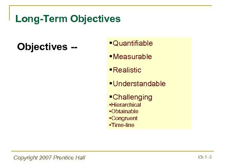 Long-Term Objectives -- §Quantifiable §Measurable §Realistic §Understandable §Challenging • Hierarchical • Obtainable • Congruent