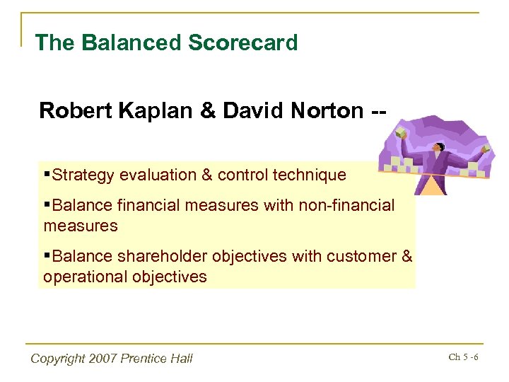 The Balanced Scorecard Robert Kaplan & David Norton -§Strategy evaluation & control technique §Balance