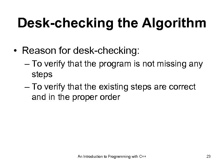 Desk-checking the Algorithm • Reason for desk-checking: – To verify that the program is