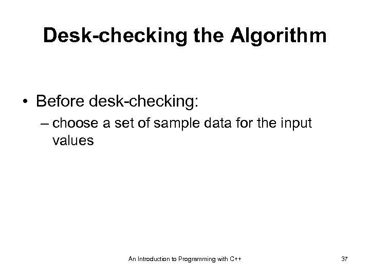 Desk-checking the Algorithm • Before desk-checking: – choose a set of sample data for