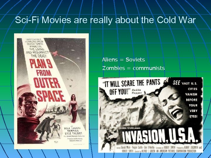 Sci-Fi Movies are really about the Cold War Aliens = Soviets Zombies = communists