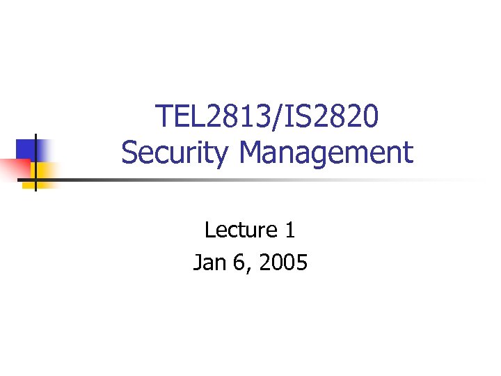 TEL 2813/IS 2820 Security Management Lecture 1 Jan 6, 2005 
