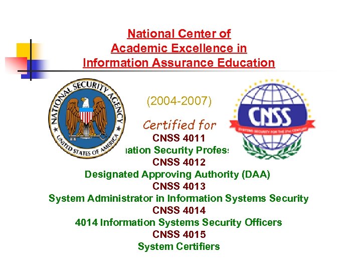National Center of Academic Excellence in Information Assurance Education (2004 -2007) Certified for CNSS