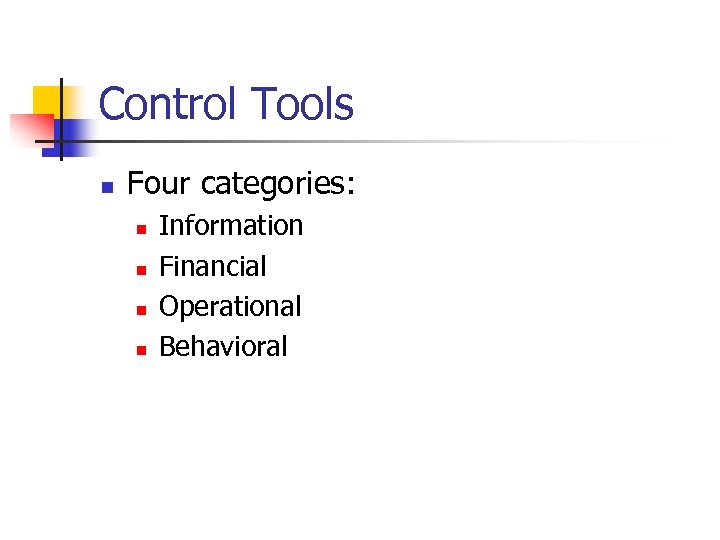 Control Tools n Four categories: n n Information Financial Operational Behavioral 