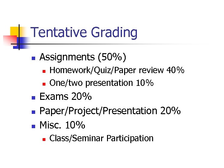 Tentative Grading n Assignments (50%) n n n Homework/Quiz/Paper review 40% One/two presentation 10%