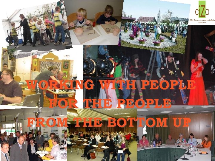 WORKING WITH PEOPLE FOR THE PEOPLE FROM THE BOTTOM UP ! 
