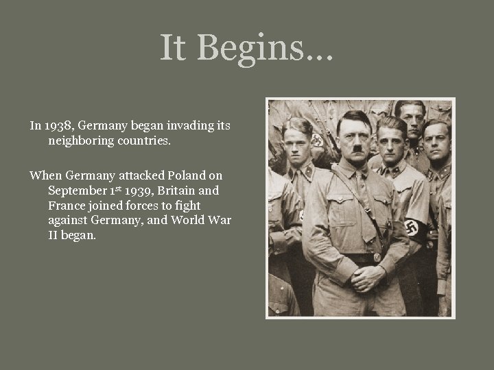 It Begins… In 1938, Germany began invading its neighboring countries. When Germany attacked Poland