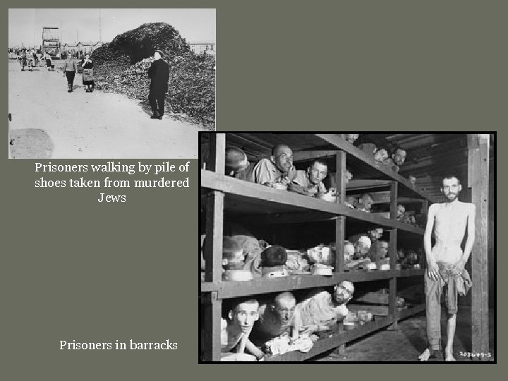 Prisoners walking by pile of shoes taken from murdered Jews Prisoners in barracks 