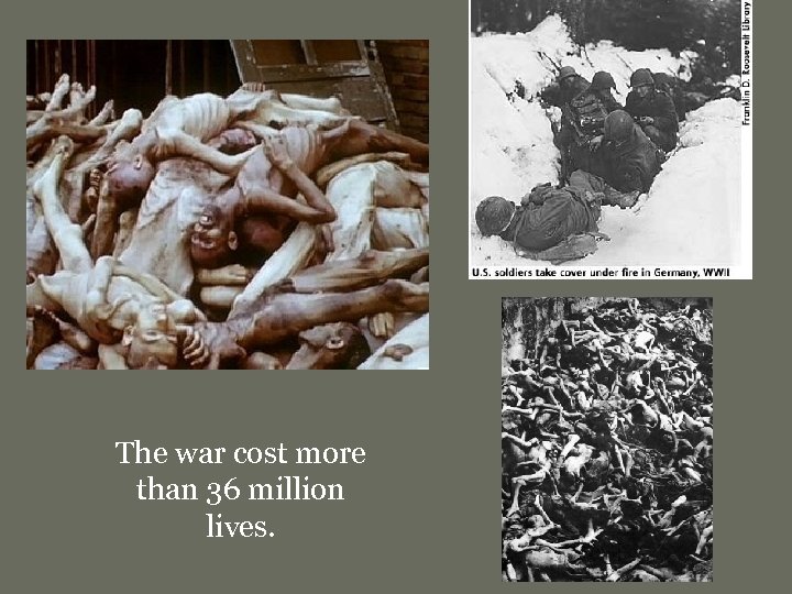 The war cost more than 36 million lives. 