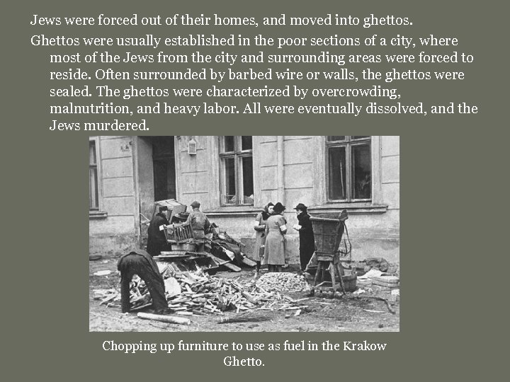 Jews were forced out of their homes, and moved into ghettos. Ghettos were usually