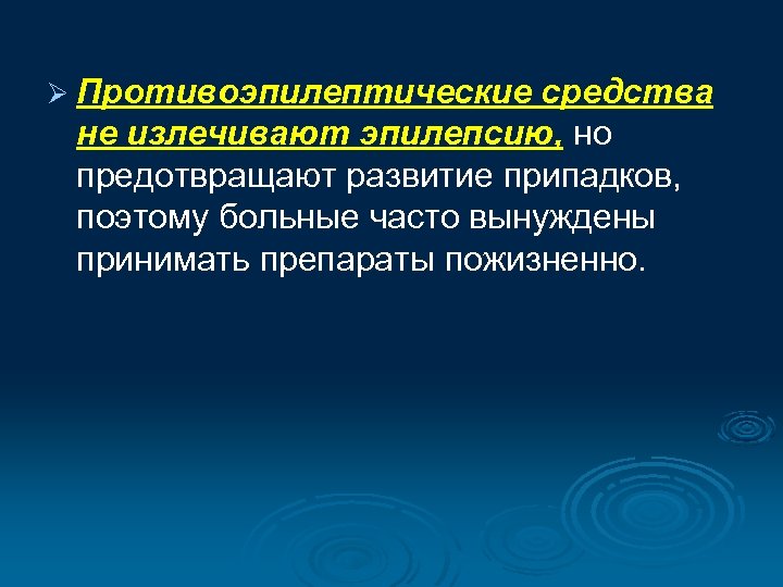 Ø Противоэпилептические средства не излечивают эпилепсию, но предотвращают развитие припадков, поэтому больные часто вынуждены