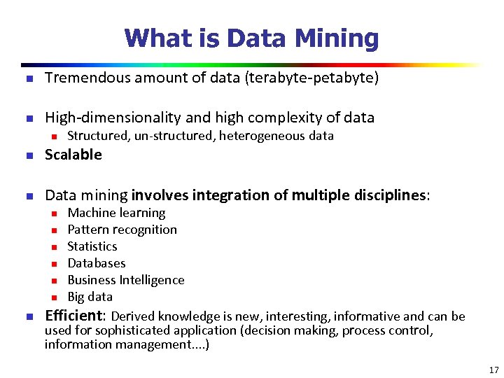 What is Data Mining n Tremendous amount of data (terabyte-petabyte) n High-dimensionality and high