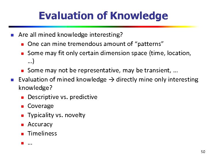 Evaluation of Knowledge n n Are all mined knowledge interesting? n One can mine