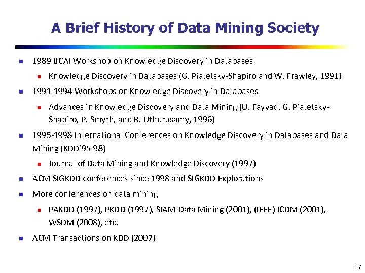 A Brief History of Data Mining Society n 1989 IJCAI Workshop on Knowledge Discovery