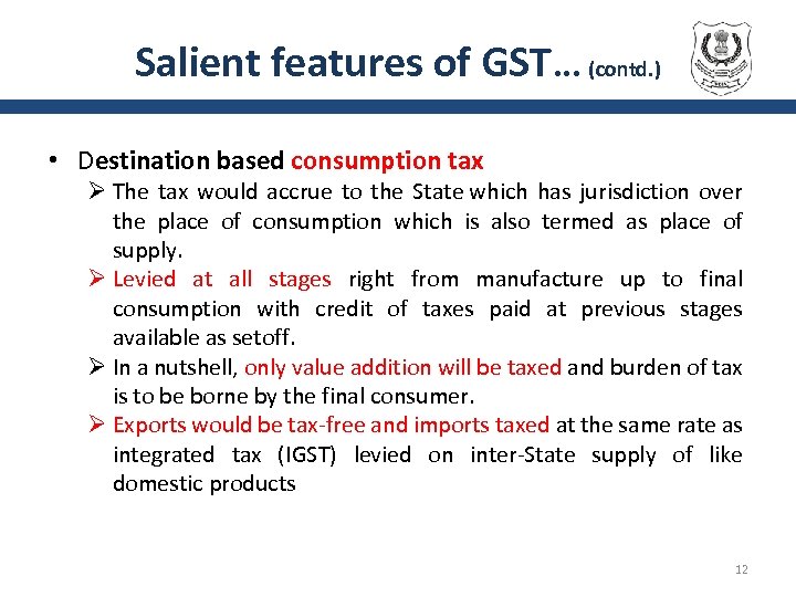 Salient features of GST. . . (contd. ) • Destination based consumption tax Ø