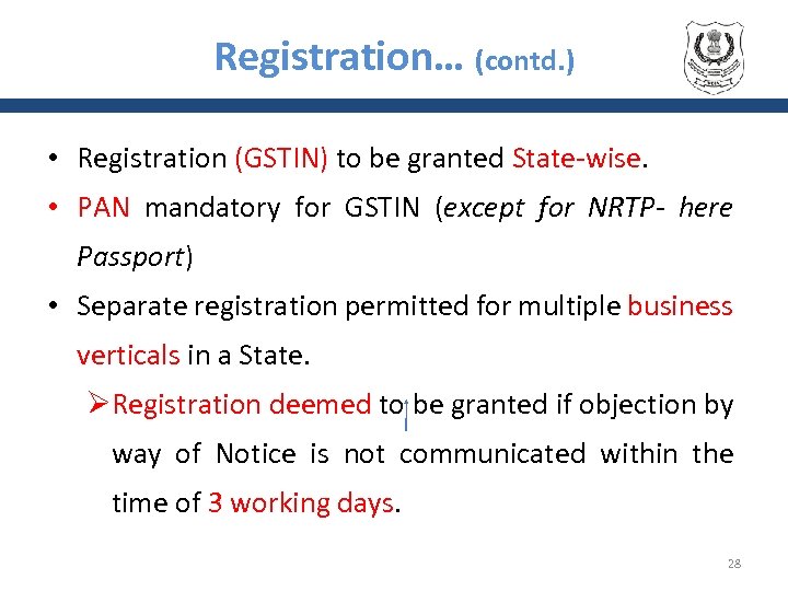 Registration… (contd. ) • Registration (GSTIN) to be granted State-wise. • PAN mandatory for