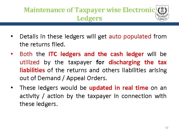 Maintenance of Taxpayer wise Electronic Ledgers • Details in these ledgers will get auto