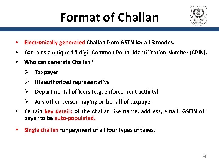Format of Challan • Electronically generated Challan from GSTN for all 3 modes. •