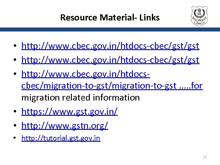 Resource Material- Links • http: //www. cbec. gov. in/htdocs-cbec/gst/gst • http: //www. cbec. gov.