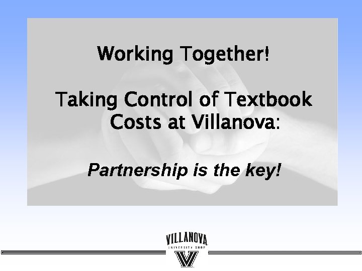 Working Together! Taking Control of Textbook Costs at Villanova: Partnership is the key! 