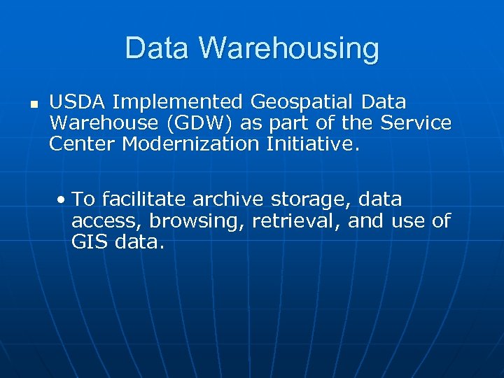 Data Warehousing n USDA Implemented Geospatial Data Warehouse (GDW) as part of the Service