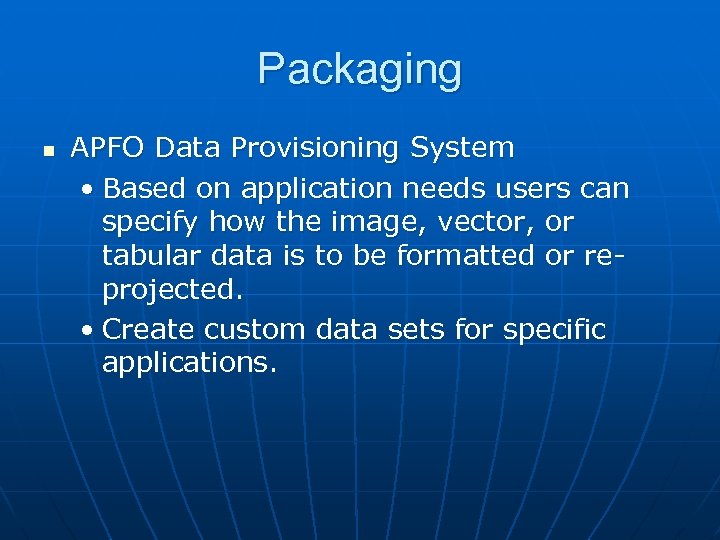 Packaging n APFO Data Provisioning System • Based on application needs users can specify
