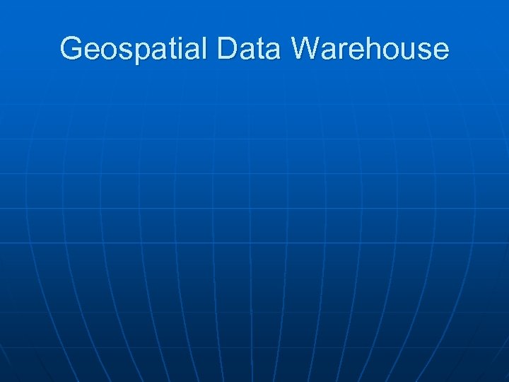 Geospatial Data Warehouse 