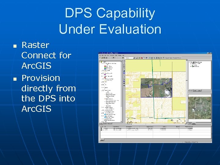 DPS Capability Under Evaluation n n Raster Connect for Arc. GIS Provision directly from