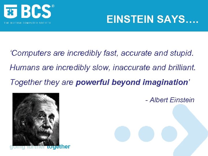 EINSTEIN SAYS…. ‘Computers are incredibly fast, accurate and stupid. Humans are incredibly slow, inaccurate