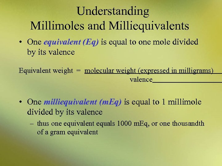 Understanding Millimoles and Milliequivalents • One equivalent (Eq) is equal to one mole divided