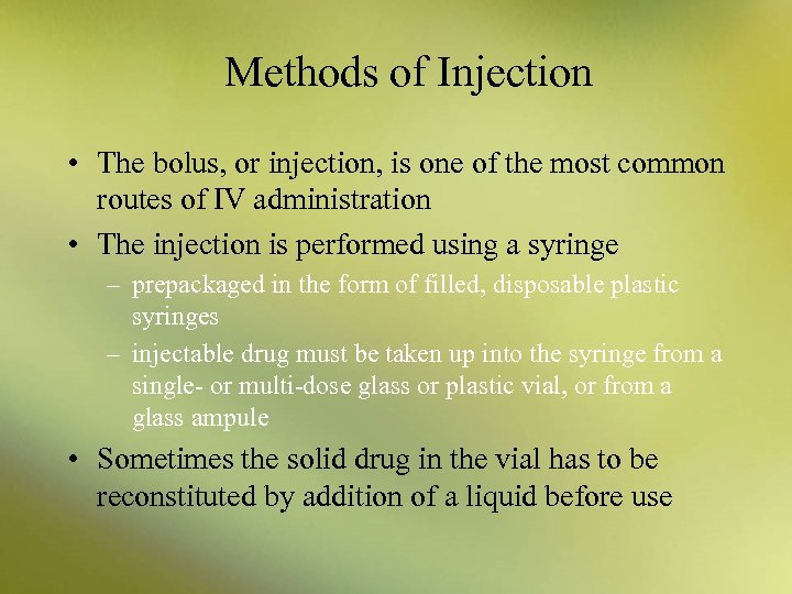 Methods of Injection • The bolus, or injection, is one of the most common