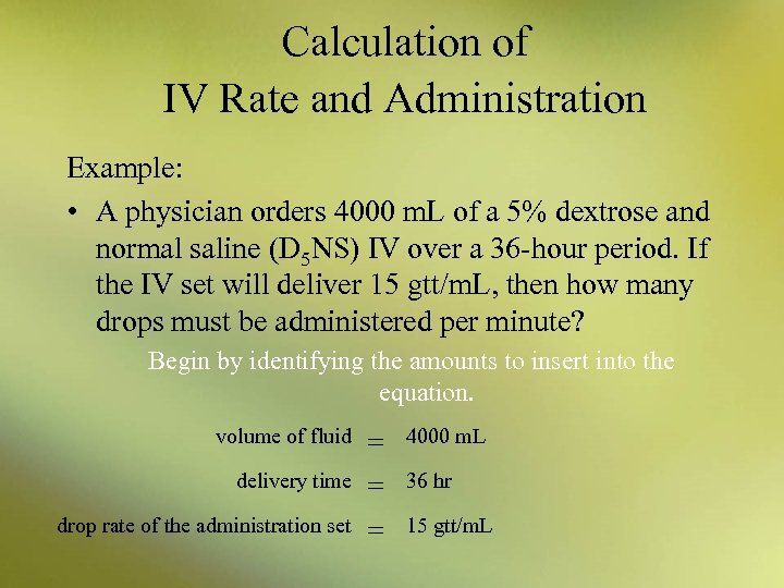 Calculation of IV Rate and Administration Example: • A physician orders 4000 m. L