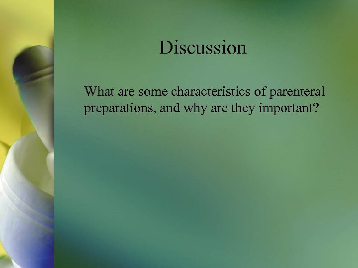 Discussion What are some characteristics of parenteral preparations, and why are they important? 