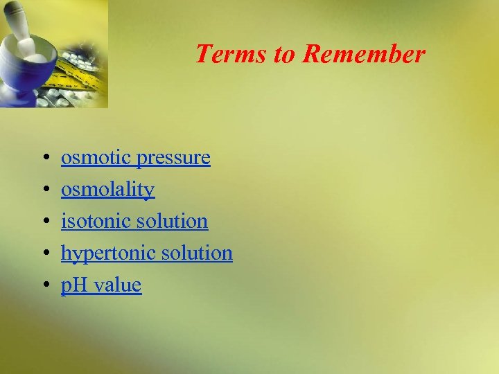 Terms to Remember • • • osmotic pressure osmolality isotonic solution hypertonic solution p.