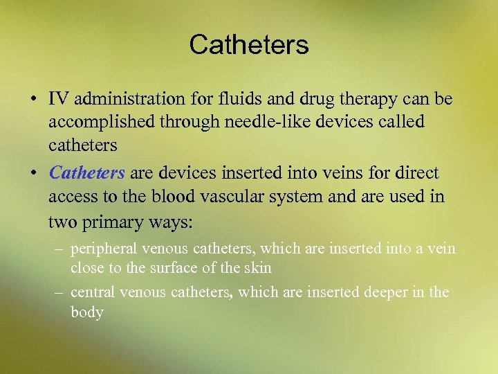 Catheters • IV administration for fluids and drug therapy can be accomplished through needle-like