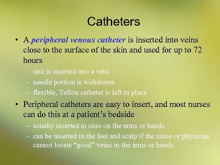 Catheters • A peripheral venous catheter is inserted into veins close to the surface