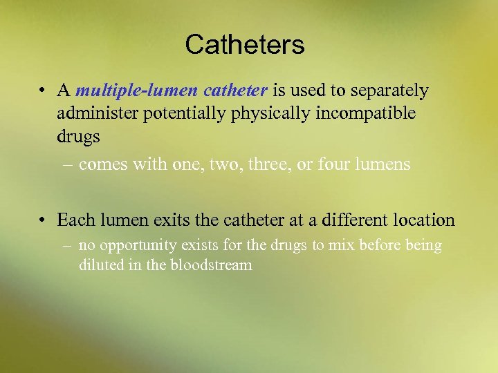 Catheters • A multiple-lumen catheter is used to separately administer potentially physically incompatible drugs