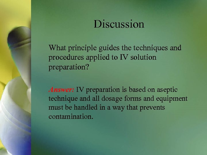 Discussion What principle guides the techniques and procedures applied to IV solution preparation? Answer: