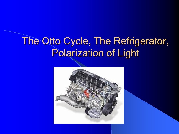 The Otto Cycle, The Refrigerator, Polarization of Light 