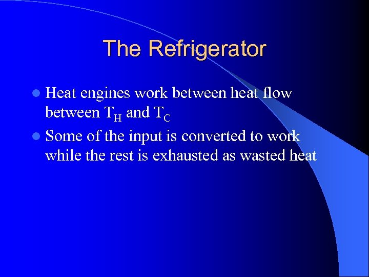 The Refrigerator l Heat engines work between heat flow between TH and TC l