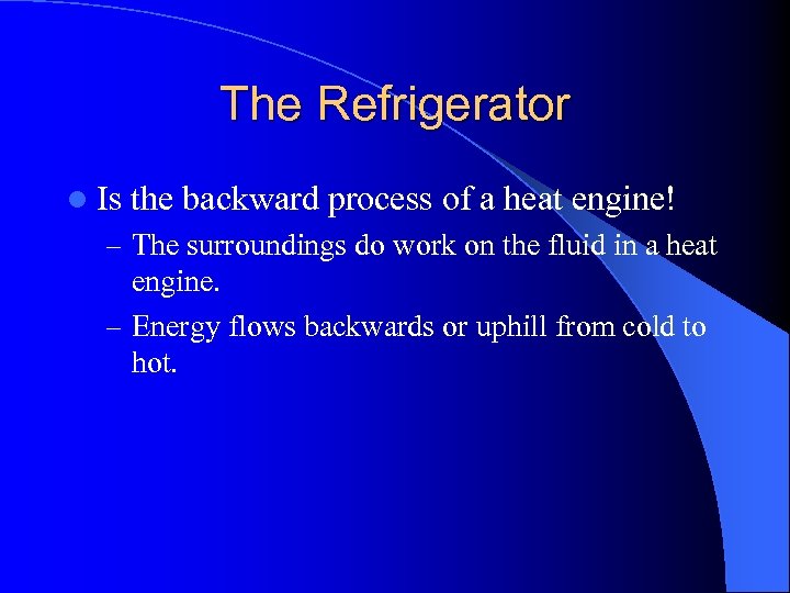 The Refrigerator l Is the backward process of a heat engine! – The surroundings