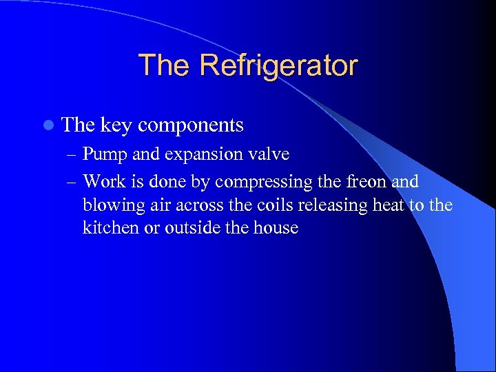 The Refrigerator l The key components – Pump and expansion valve – Work is