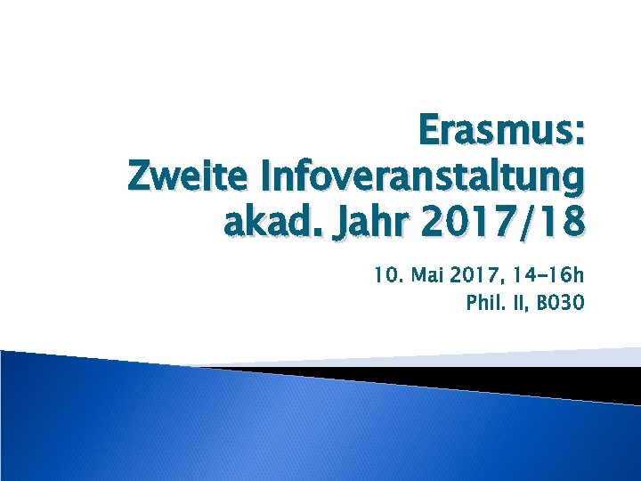 Erasmus: Zweite Infoveranstaltung akad. Jahr 2017/18 10. Mai 2017, 14 -16 h Phil. II,