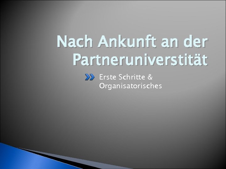 Nach Ankunft an der Partneruniverstität Erste Schritte & Organisatorisches 