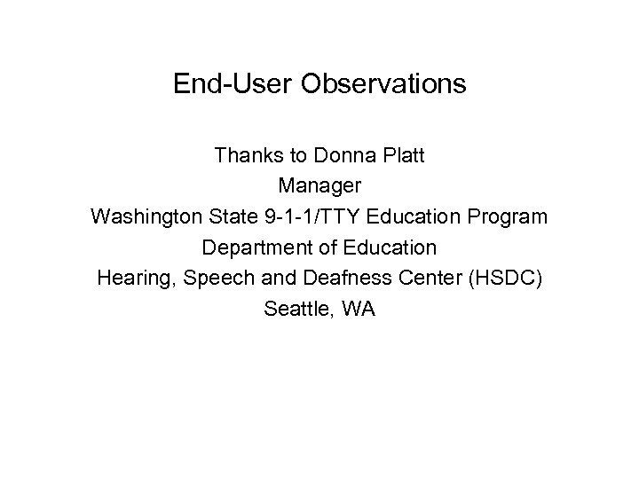 End-User Observations Thanks to Donna Platt Manager Washington State 9 -1 -1/TTY Education Program