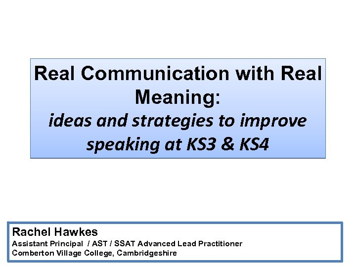 Real Communication with Real Meaning: ideas and strategies to improve speaking at KS 3