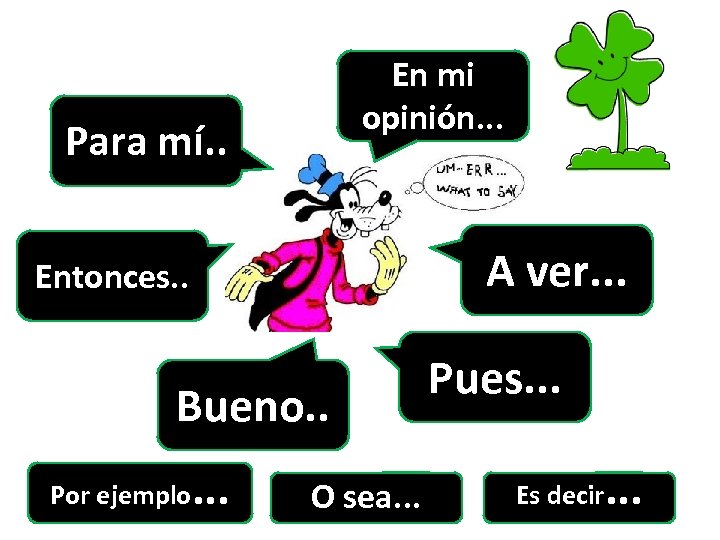 En mi opinión. . . Para mí. . A ver. . . Entonces. .