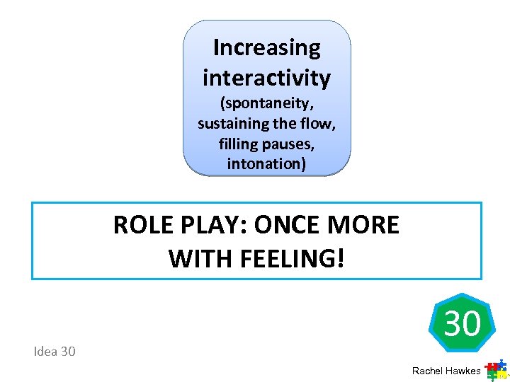 Increasing interactivity (spontaneity, sustaining the flow, filling pauses, intonation) ROLE PLAY: ONCE MORE WITH