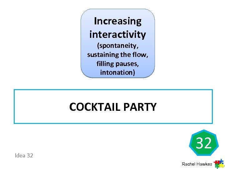 Increasing interactivity (spontaneity, sustaining the flow, filling pauses, intonation) COCKTAIL PARTY Idea 32 32